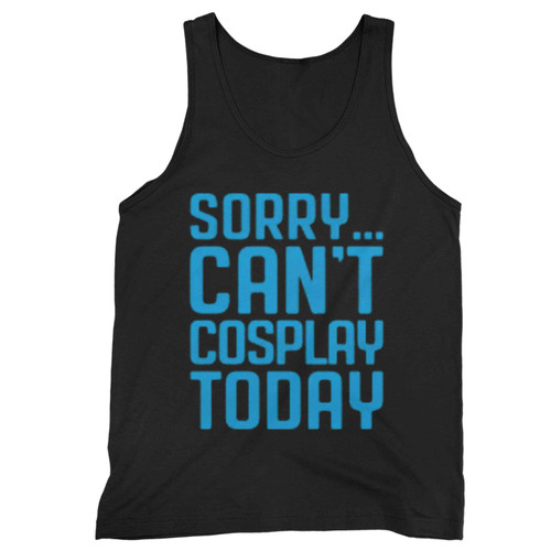 Sorry Cant Cosplay Today Tank Top