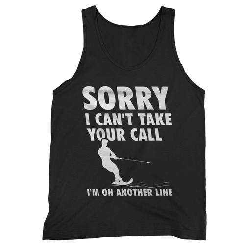 Sorry I Cant Take Your Call Im On Another Line Tank Top