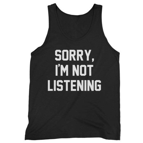 Sorry Im Not Listening Tank Top
