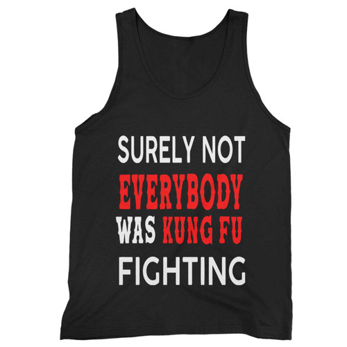 Surely Not Everybody Was Kung Fu Fighting Karate Martial Arts Judo Taekwondo Tank Top