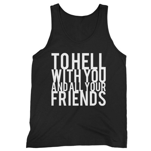 To Hell With You And All Your Friends Tank Top