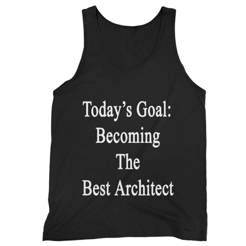 Todays Goal Becoming The Best Architect Tank Top