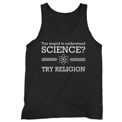 Too Stupid For Science Try Religion Tank Top Too Stupid For Science Try Religion Tank Top
