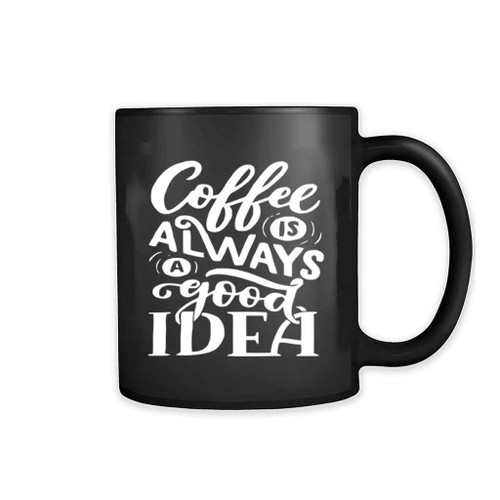 Coffee Is Always A Good Idea 11oz Mug