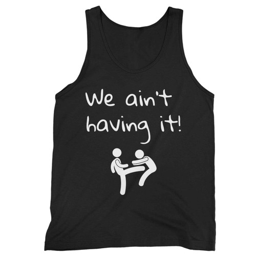 We Aint Having It Tank Top