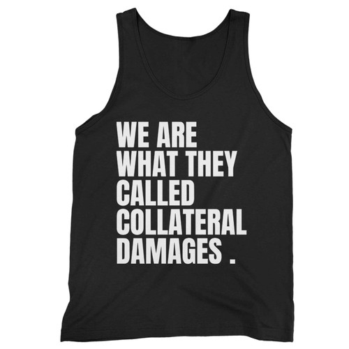 We Are What They Called Collateral Damages Tank Top