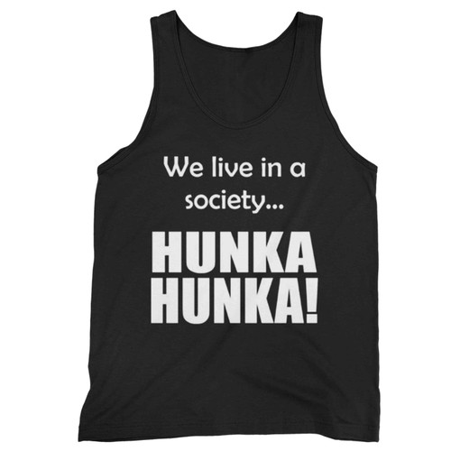 We Live In A Society Hunka Hunka Tank Top