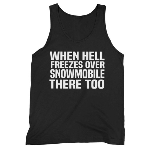 When Hell Freezes Over Snowmobile There Too Tank Top