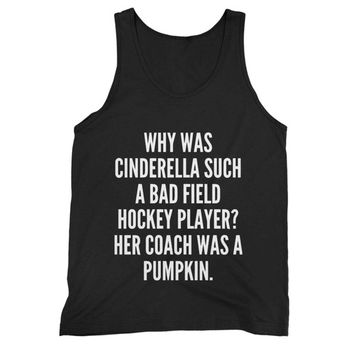 Why Was Cinderella Such A Bad Field Hockey Player Her Coach Was A Pumpkin Tank Top