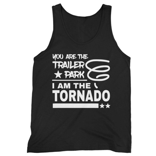 You Are The Trailer Park I Am The Tornado Tank Top