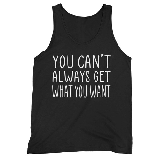 You Cant Always Gey What You Want Tank Top