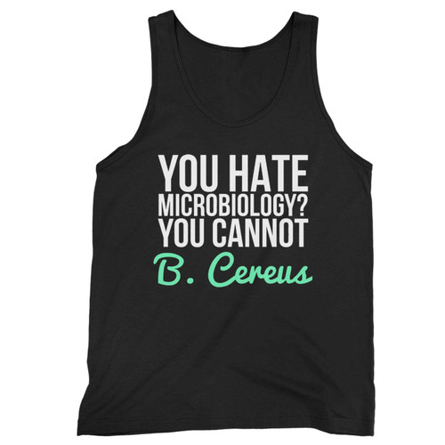 You Hate Microbiology You Cannot B Cereus Pun Tank Top