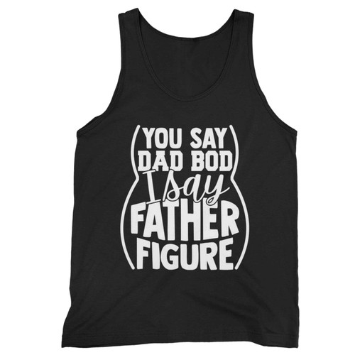 You Say Dad Bod I Say Father Figure Tank Top