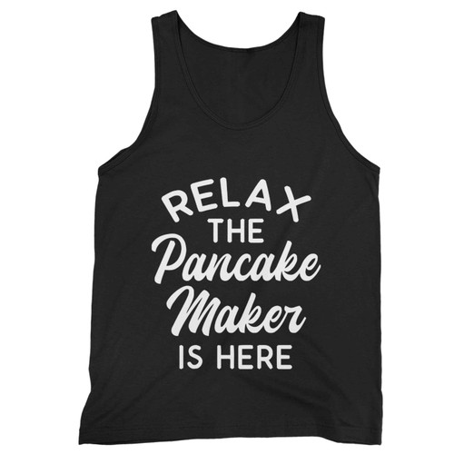 Relax The Pancake Maker Is Here Tank Top