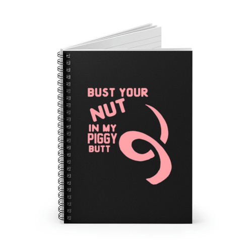 Bust Your Nut In My Piggy Butt Spiral Notebook
