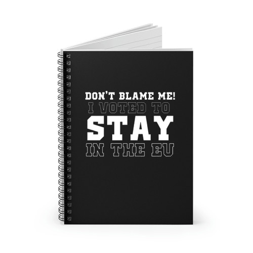 Don Not Blame Me I Voted To Stay In The Eu Brexit Funny Spiral Notebook