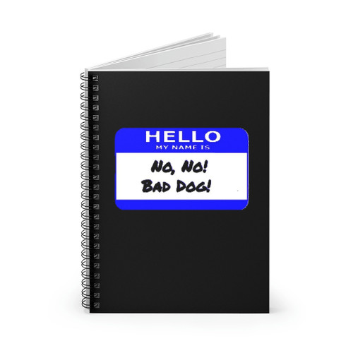 Hello My Name Is No No No Bad Dog Spiral Notebook