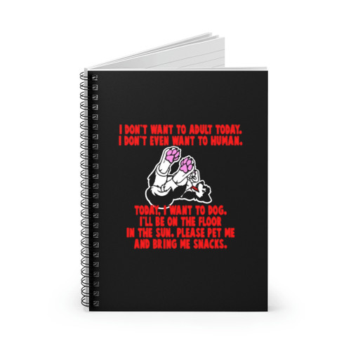 I Do Not Want To Adult Today I Do Not Even Want To Human Spiral Notebook