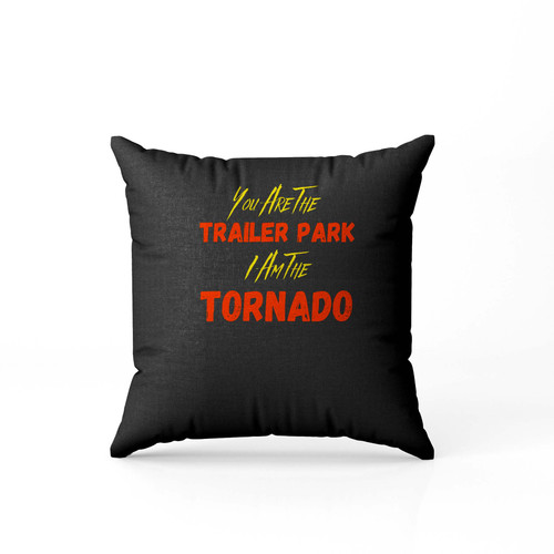 1 You Are The Trailer Park I Am The Tornado Pillow Case Cover