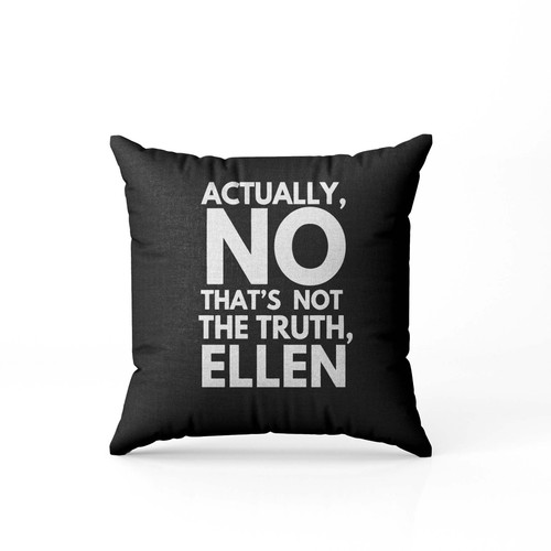 Actually No Thats Not The Truth Ellen Pillow Case Cover
