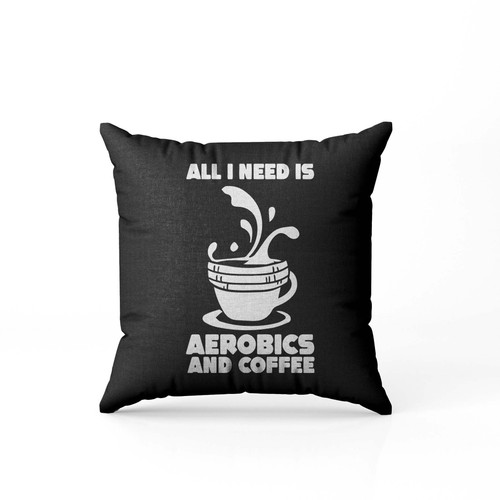 All I Need Is Aerobics And Coffee Sport Aerobics Pillow Case Cover All I Need Is Aerobics And Coffee Sport Aerobics Pillow Case Cover