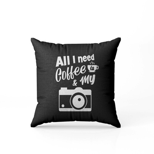 All I Need Is Coffee And My Camera 1 Pillow Case Cover