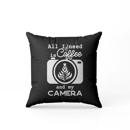 All I Need Is Coffee And My Camera Photographer Pillow Case Cover