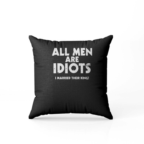 All Men Are Idiots I Married King Pillow Case Cover