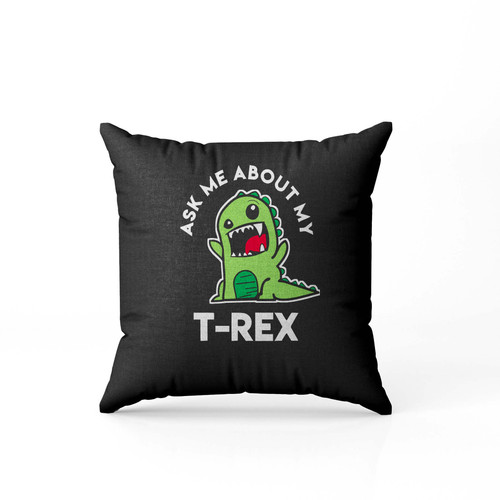Ask Me About My T Rex Funny Pillow Case Cover
