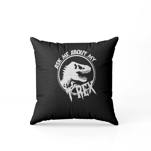 Ask Me About My Trex 4 Pillow Case Cover
