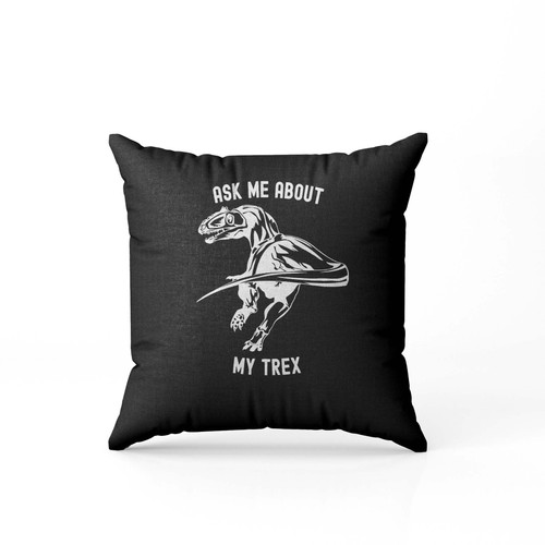Ask Me About My Trex 9 Pillow Case Cover