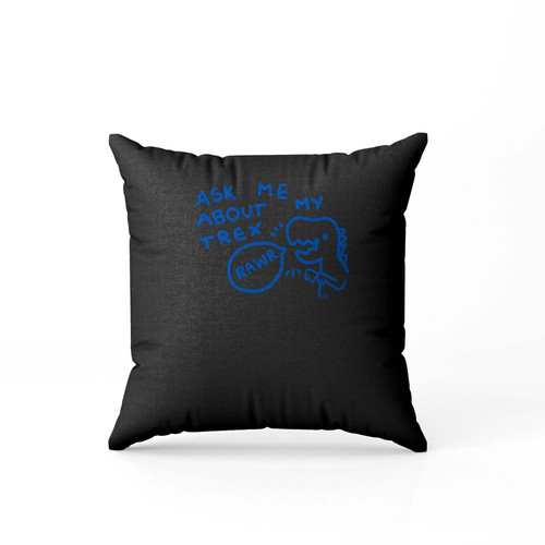 Ask Me About My Trex Blue Pillow Case Cover