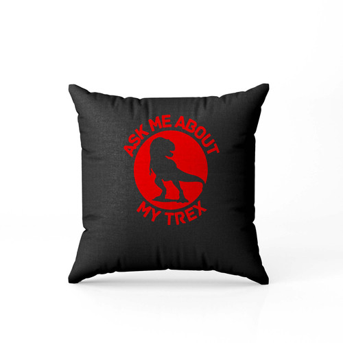 Ask Me About My Trex Tyrannosaurus Pillow Case Cover