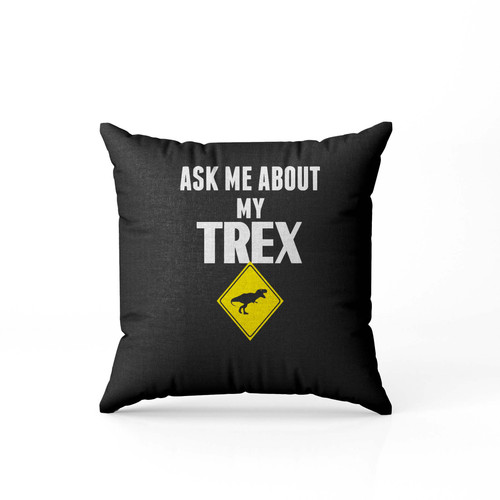 Ask Me About My Trex Yellow Pillow Case Cover