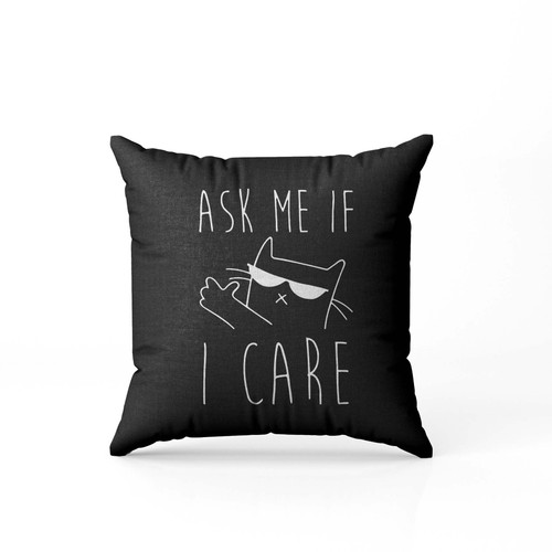 Ask Me If I Care Pillow Case Cover