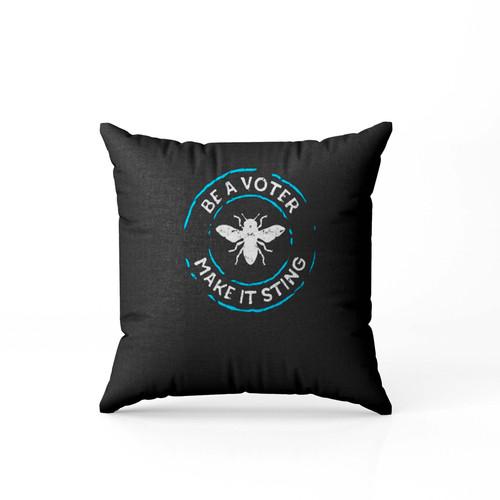 Be A Voter Make It Sting Elections Political Vote Pillow Case Cover