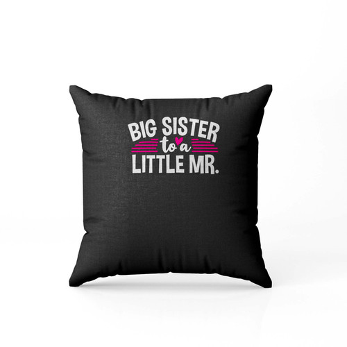 Big Sister To A Little Mr Pillow Case Cover