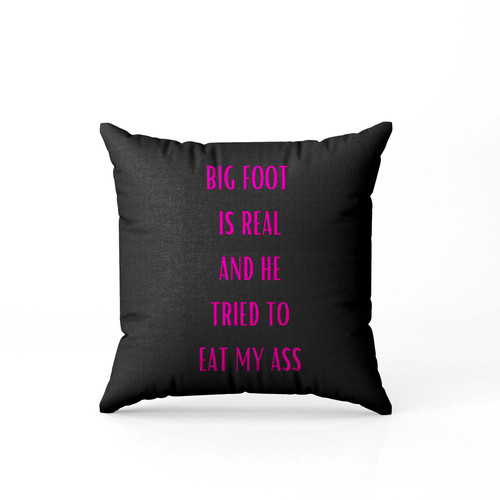 Bigfoot Is Real And He Tried To Eat My Ass Pillow Case Cover