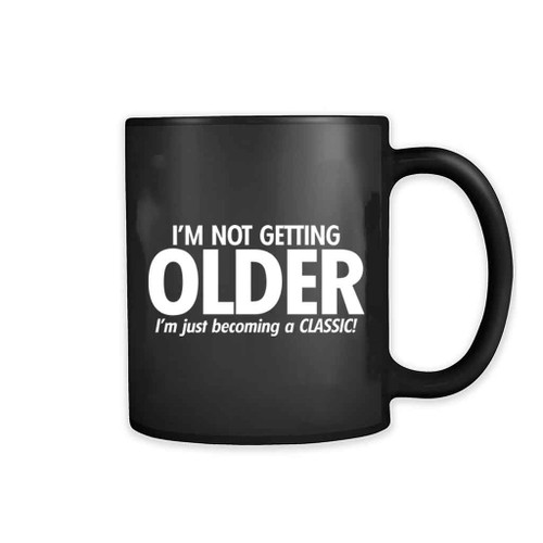 I Am Not Getting Older I Am Just Becoming A Classic 11oz Mug