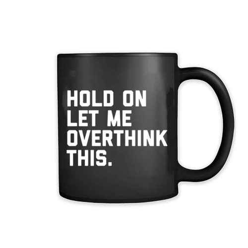 Hold On Overthink This Funny Quote 11oz Mug