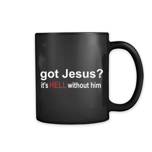 Got Jesus It Is Hell Without Him Christian 11oz Mug