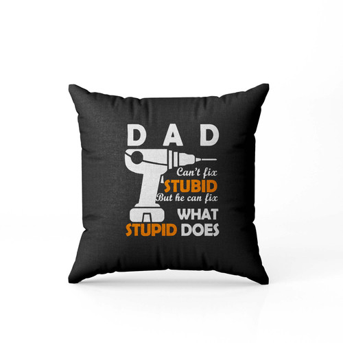 Dad Cant Fix Stupid But He Can Fix What Stupid Does  Pillow Case Cover