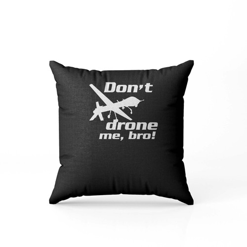 Dont Drone Me Bro Pillow Case Cover