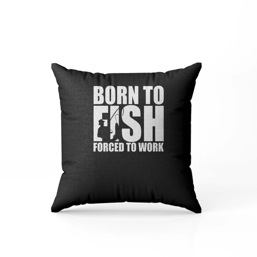 Fishing Born To Fish Forced To Work Fisherman Angler Dad Grandad Presents Birthday Or Christmas Pillow Case Cover