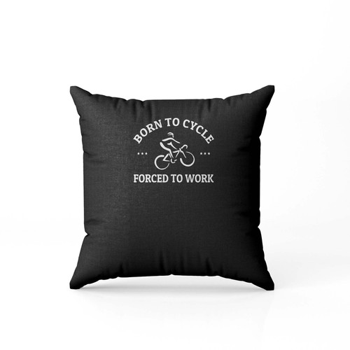 Funny Cycling Gift Born To Cycle Forced To Work T Shirt Gift For Cyclist Mens Cycling Gift Bicycle Tee Shirt Mountain Bike Road Racing Pillow Case Cover