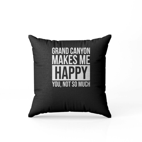 Grand Canyon Makes Me Happy You Not So Much Pillow Case Cover