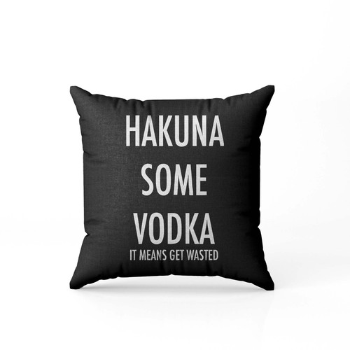 Hakuna Some Vodka Pillow Case Cover