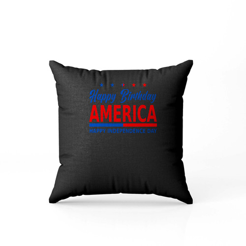 Happy Birthday America Happy Fourth Of July Happy Independence Day Pillow Case Cover