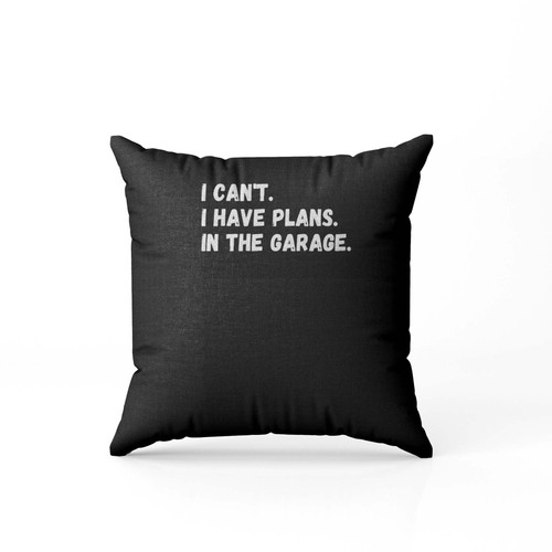 I Can'T I Have Plans In The Garage Pillow Case Cover