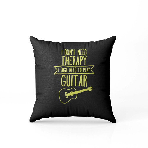 I Don'T Need Therapy I Just Need To Play Guitar Pillow Case Cover